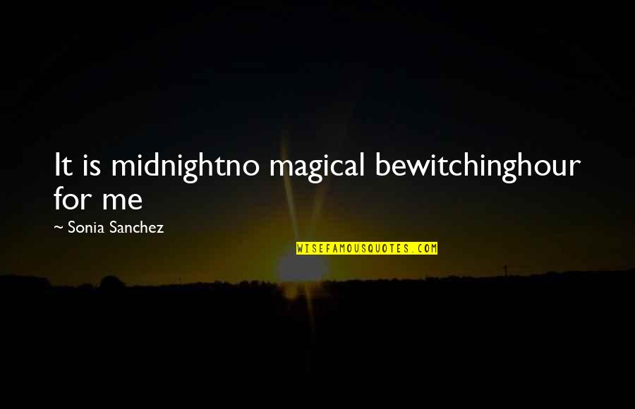 Gentrifying Define Quotes By Sonia Sanchez: It is midnightno magical bewitchinghour for me