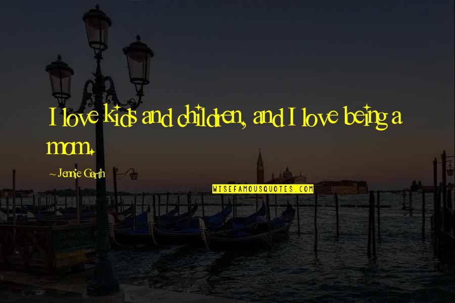 Genuina Definicion Quotes By Jennie Garth: I love kids and children, and I love