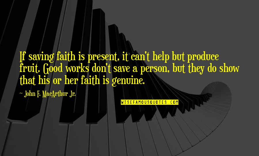 Genuine Faith Quotes By John F. MacArthur Jr.: If saving faith is present, it can't help