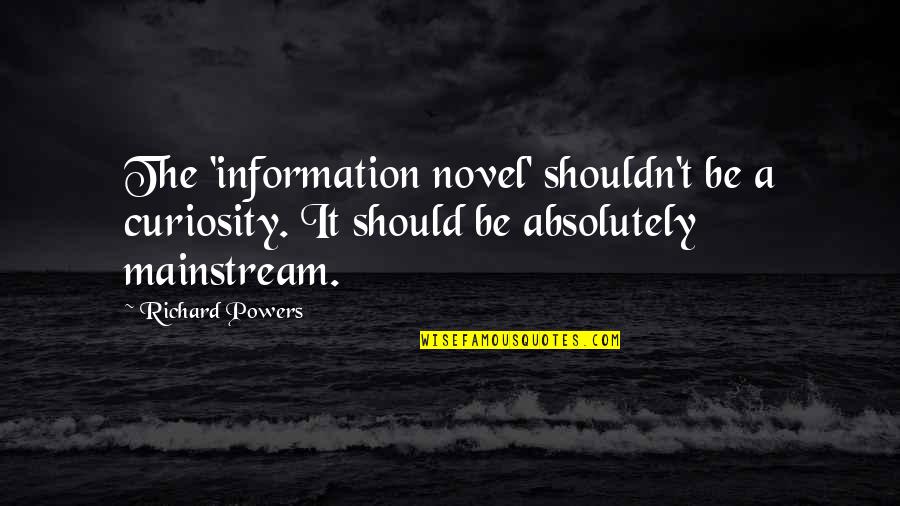 Genunchiul Umflat Quotes By Richard Powers: The 'information novel' shouldn't be a curiosity. It