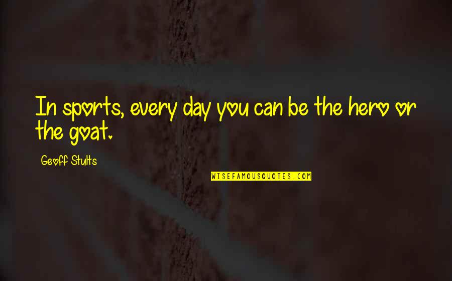 Geoff Quotes By Geoff Stults: In sports, every day you can be the