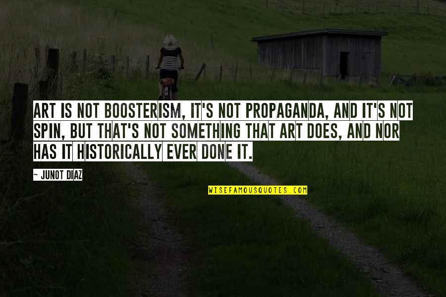 Geoffrey Robertson Quotes By Junot Diaz: Art is not boosterism, it's not propaganda, and