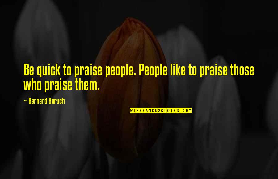 Geografija Za Quotes By Bernard Baruch: Be quick to praise people. People like to