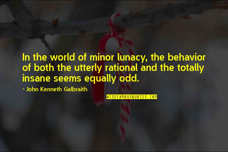 Geografis Indonesia Quotes By John Kenneth Galbraith: In the world of minor lunacy, the behavior