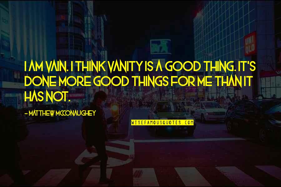 Geografis Indonesia Quotes By Matthew McConaughey: I am vain. I think vanity is a