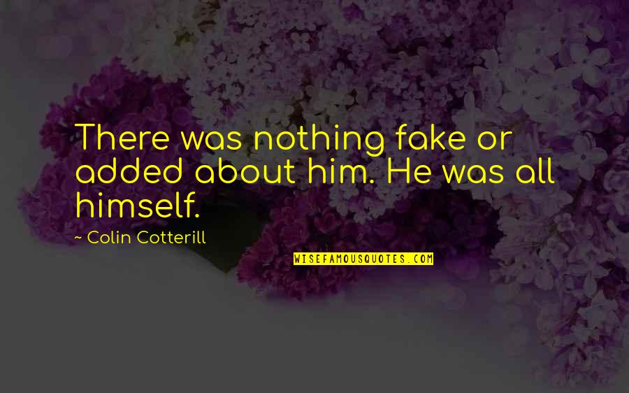 Geographical Boundaries Quotes By Colin Cotterill: There was nothing fake or added about him.