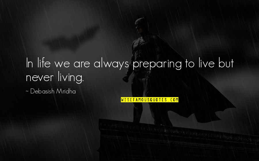 Geographie Et Amenagement Quotes By Debasish Mridha: In life we are always preparing to live