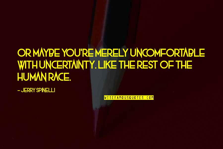 Geologia Historica Quotes By Jerry Spinelli: Or maybe you're merely uncomfortable with uncertainty. Like