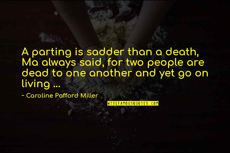 Geometria Descriptiva Quotes By Caroline Pafford Miller: A parting is sadder than a death, Ma