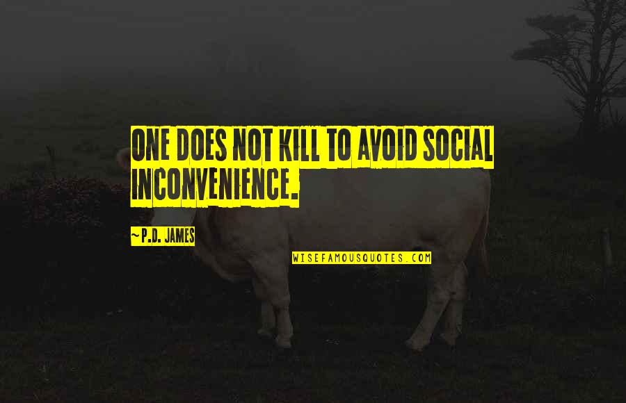 Geometria Descriptiva Quotes By P.D. James: One does not kill to avoid social inconvenience.