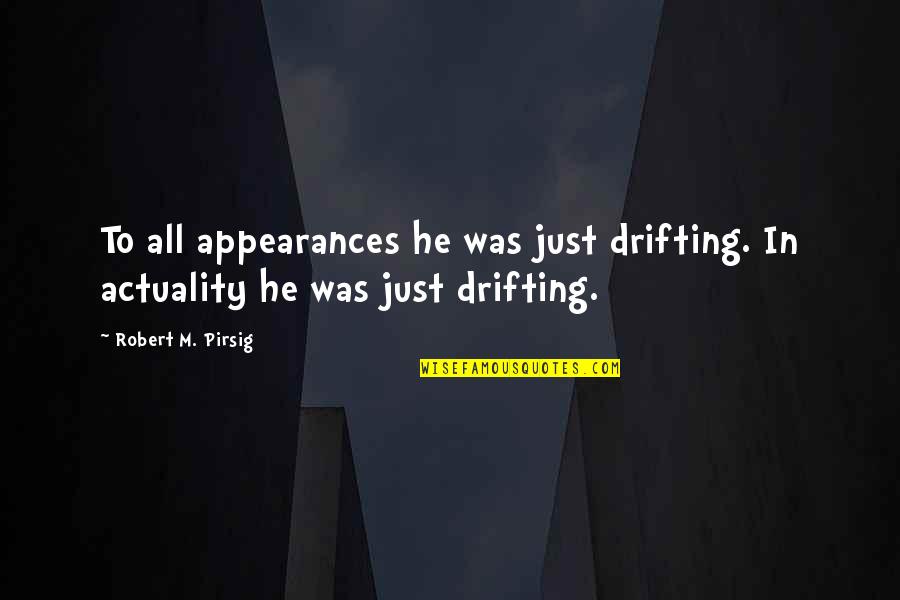 Geometria Descriptiva Quotes By Robert M. Pirsig: To all appearances he was just drifting. In