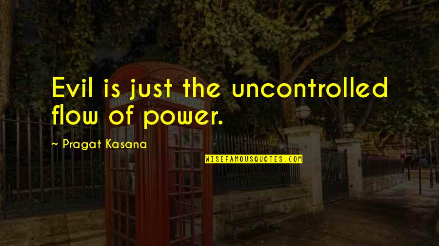 Georgakis Consulting Quotes By Pragat Kasana: Evil is just the uncontrolled flow of power.