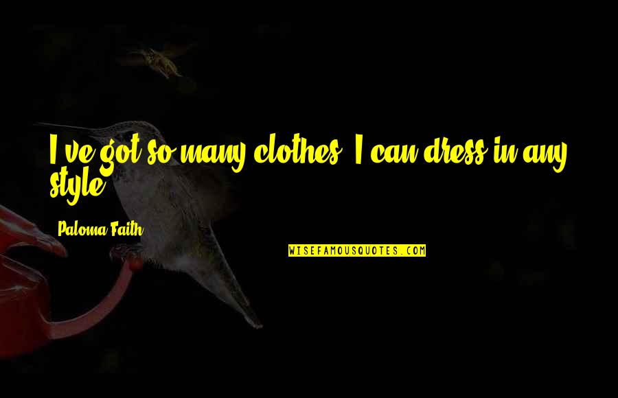 Georgantas Development Quotes By Paloma Faith: I've got so many clothes; I can dress