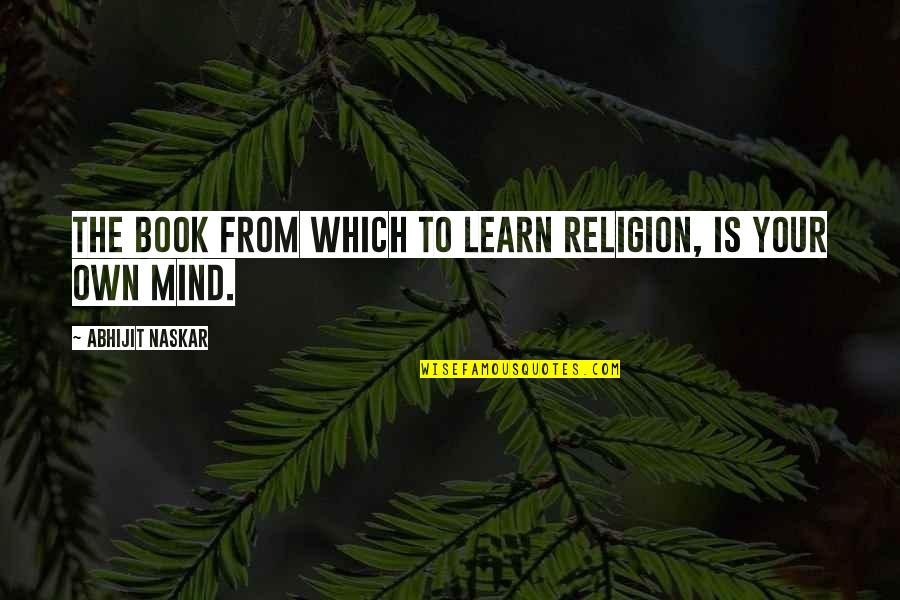 George Bancroft Quotes By Abhijit Naskar: The book from which to learn religion, is