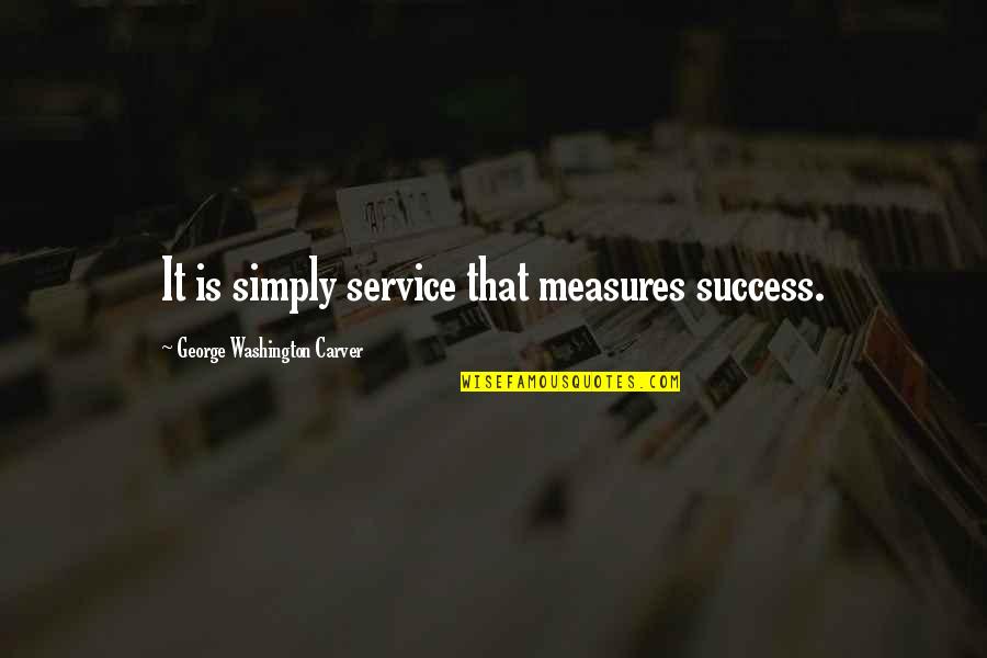 George Carver Washington Quotes By George Washington Carver: It is simply service that measures success.