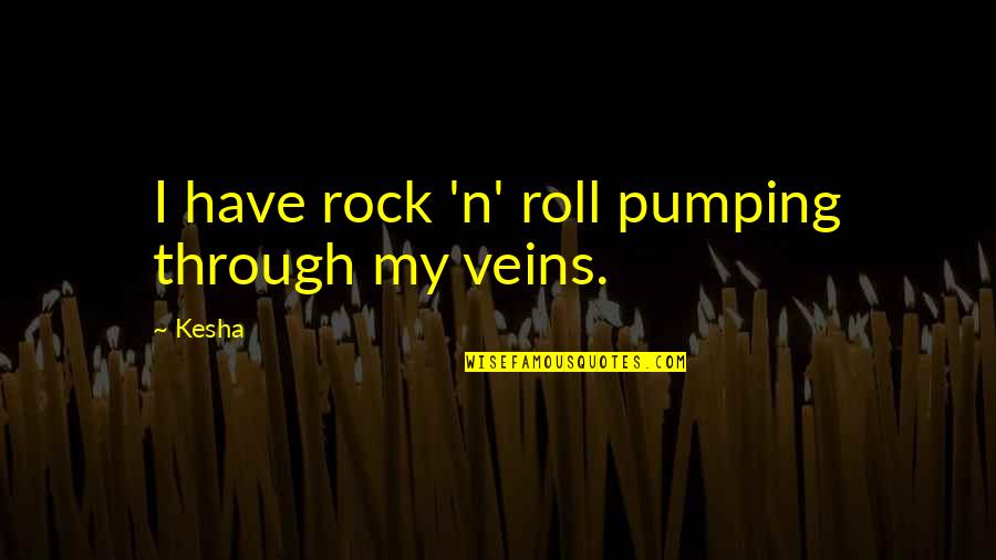 George Costanza Yankee Quotes By Kesha: I have rock 'n' roll pumping through my