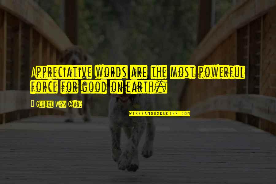 George Crane Quotes By George W. Crane: Appreciative words are the most powerful force for