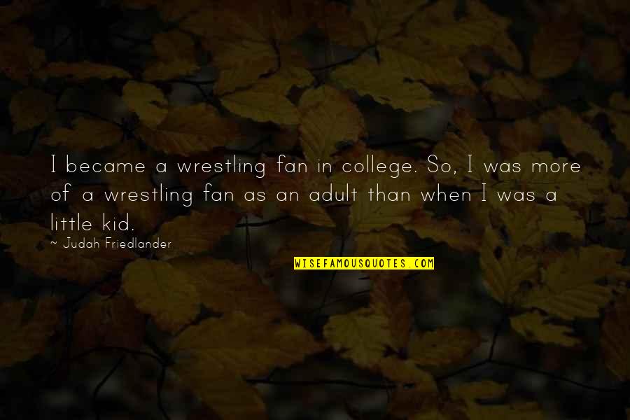 George Crane Quotes By Judah Friedlander: I became a wrestling fan in college. So,