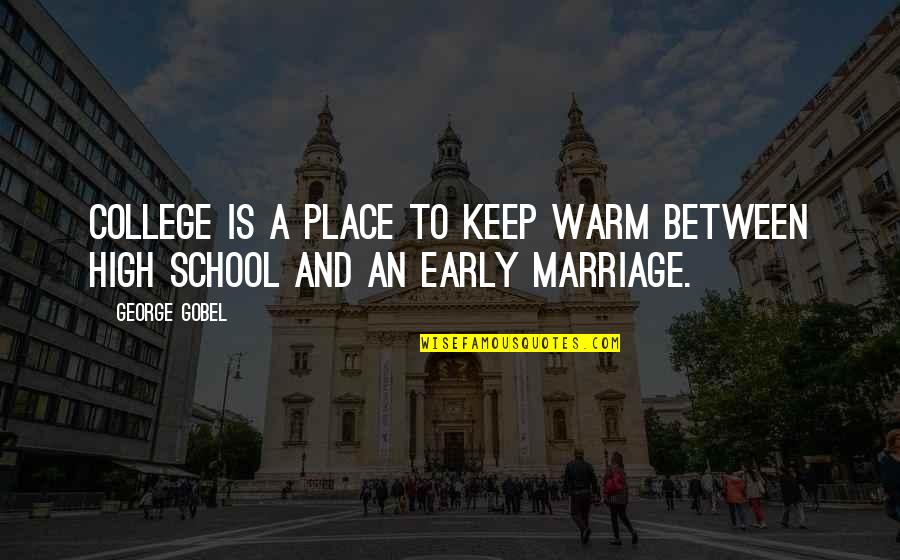 George Gobel Quotes By George Gobel: College is a place to keep warm between