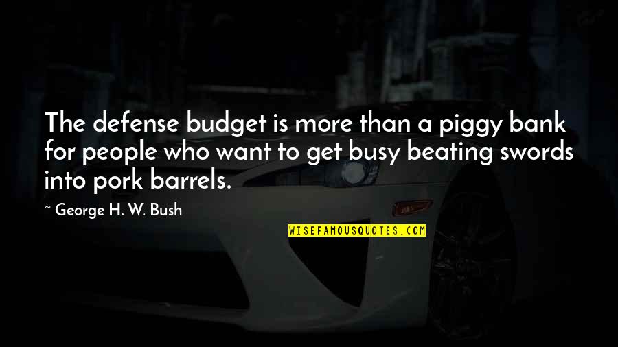 George H Bush Quotes By George H. W. Bush: The defense budget is more than a piggy