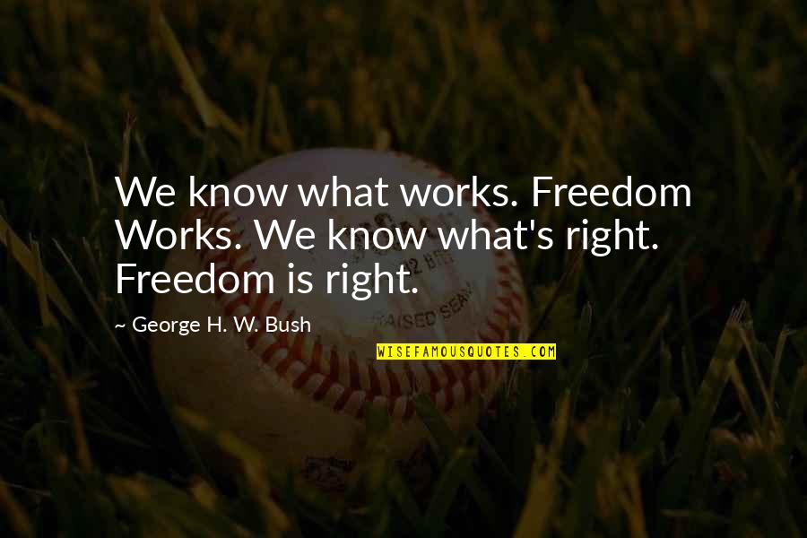 George H Bush Quotes By George H. W. Bush: We know what works. Freedom Works. We know