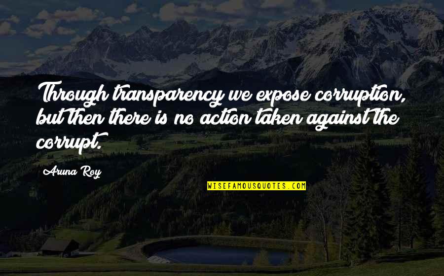 George Hw Bush Broccoli Quote Quotes By Aruna Roy: Through transparency we expose corruption, but then there