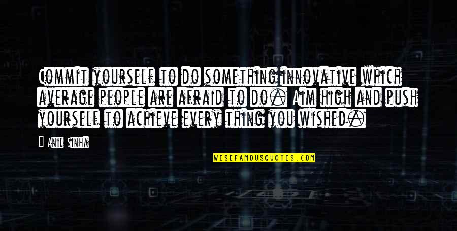 George Kistiakowsky Quotes By Anil Sinha: Commit yourself to do something innovative which average