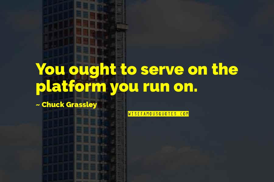 George Mcduffie Quotes By Chuck Grassley: You ought to serve on the platform you