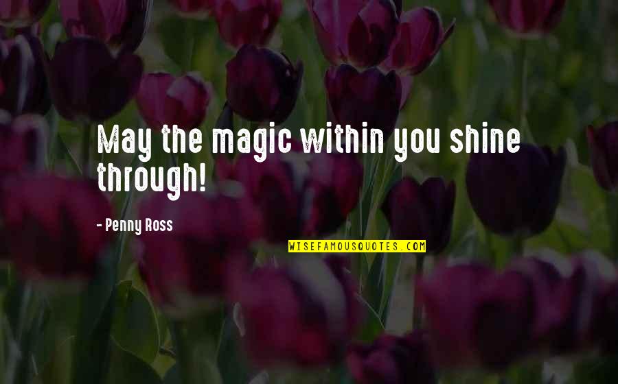 George Rogers Clark Quotes By Penny Ross: May the magic within you shine through!