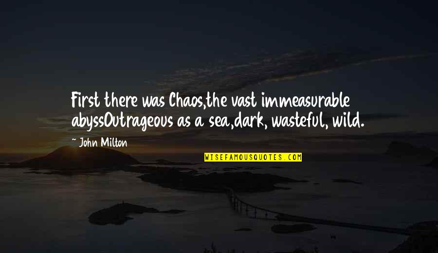 George Salk Quotes By John Milton: First there was Chaos,the vast immeasurable abyssOutrageous as