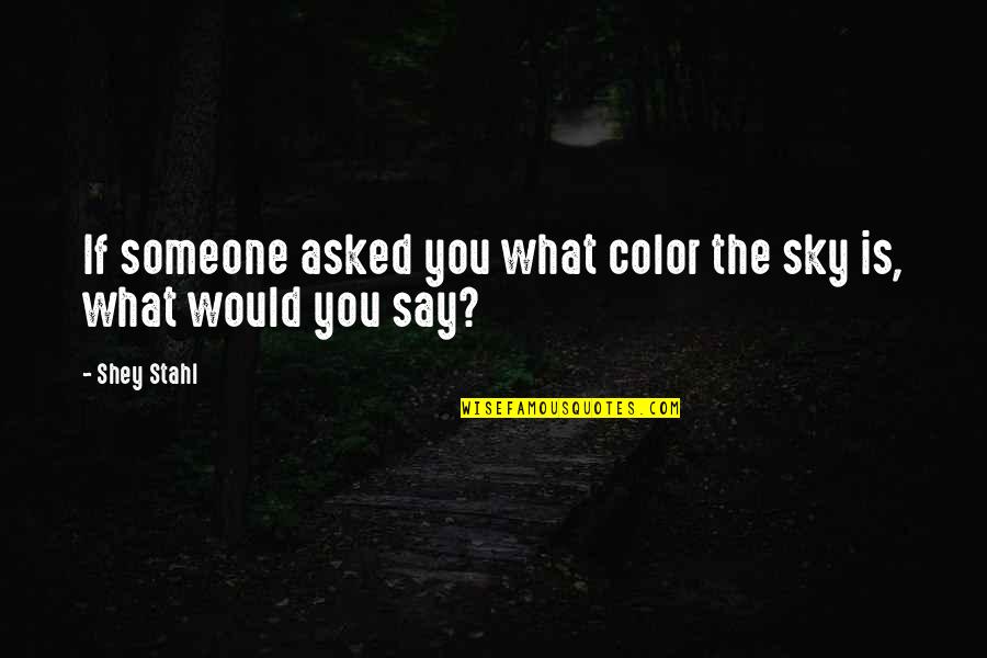 George Salk Quotes By Shey Stahl: If someone asked you what color the sky