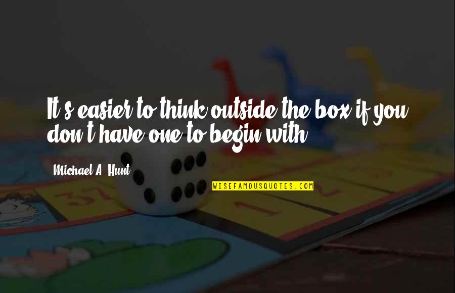 George Simmel Quotes By Michael A. Hunt: It's easier to think outside the box if