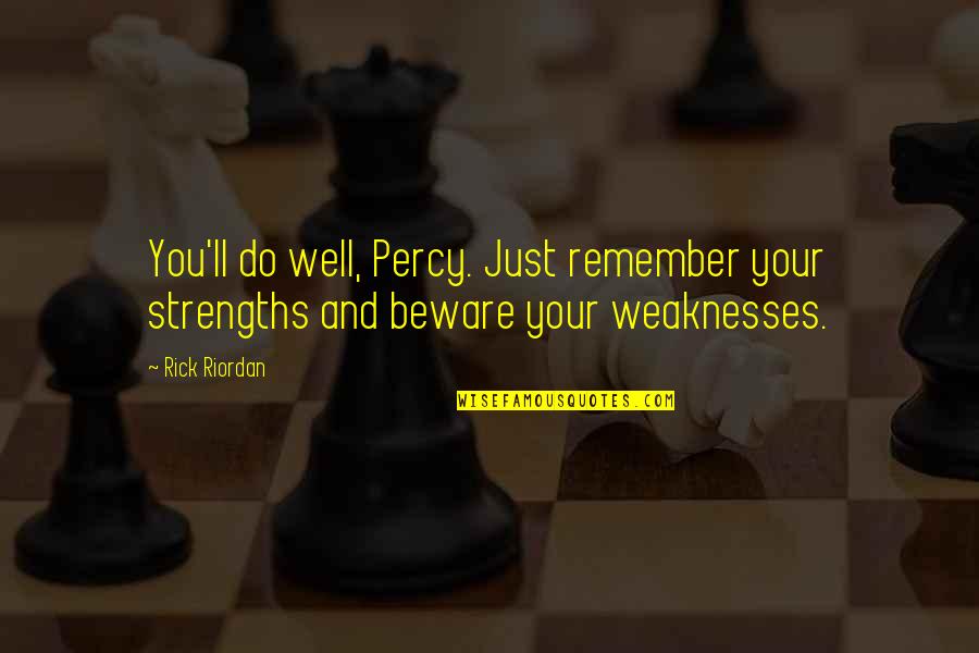 George Simmel Quotes By Rick Riordan: You'll do well, Percy. Just remember your strengths