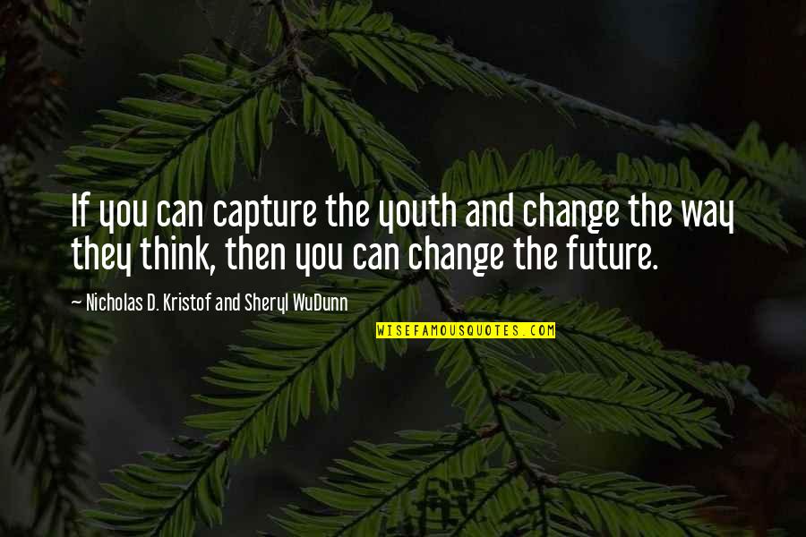 George Snowden Quotes By Nicholas D. Kristof And Sheryl WuDunn: If you can capture the youth and change