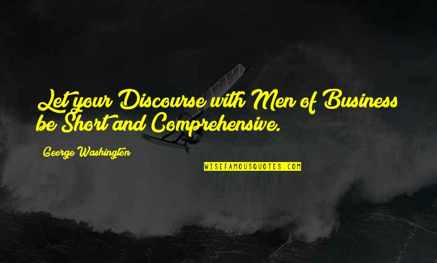 George Washington And Quotes By George Washington: Let your Discourse with Men of Business be