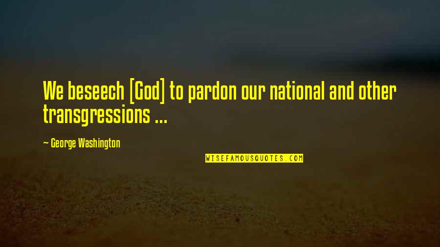 George Washington And Quotes By George Washington: We beseech [God] to pardon our national and