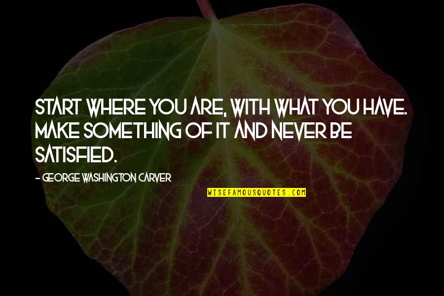 George Washington And Quotes By George Washington Carver: Start where you are, with what you have.