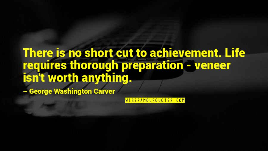 George Washington Carver's Quotes By George Washington Carver: There is no short cut to achievement. Life