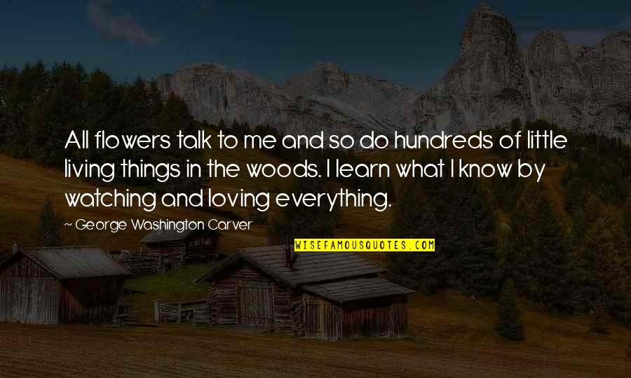 George Washington Carver's Quotes By George Washington Carver: All flowers talk to me and so do