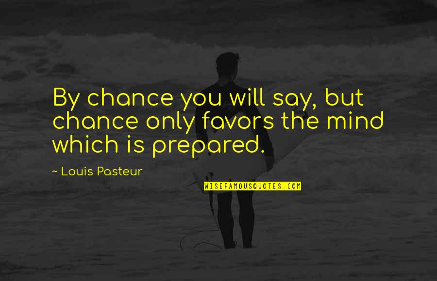 Georgeanne Krause Quotes By Louis Pasteur: By chance you will say, but chance only