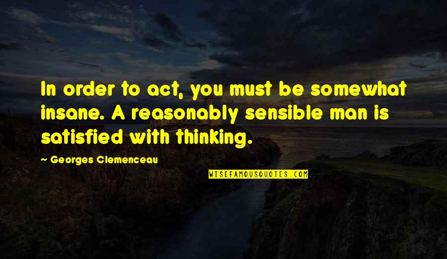 Georges Clemenceau Quotes By Georges Clemenceau: In order to act, you must be somewhat