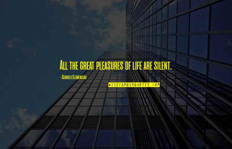 Georges Clemenceau Quotes By Georges Clemenceau: All the great pleasures of life are silent.