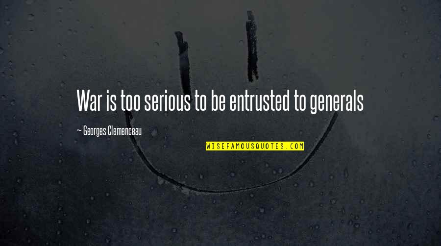 Georges Clemenceau Quotes By Georges Clemenceau: War is too serious to be entrusted to