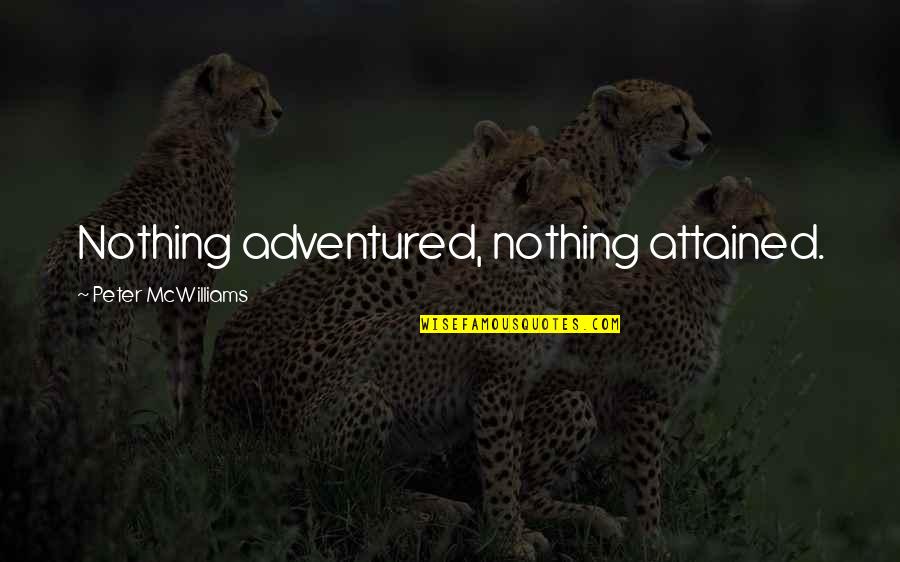 Georgescu Constantin Quotes By Peter McWilliams: Nothing adventured, nothing attained.