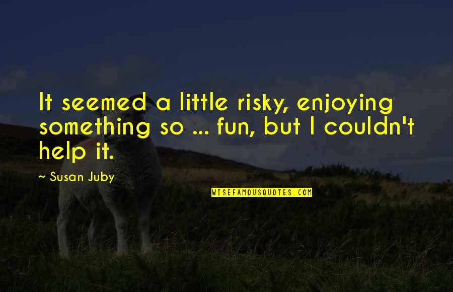 Georgescu Constantin Quotes By Susan Juby: It seemed a little risky, enjoying something so