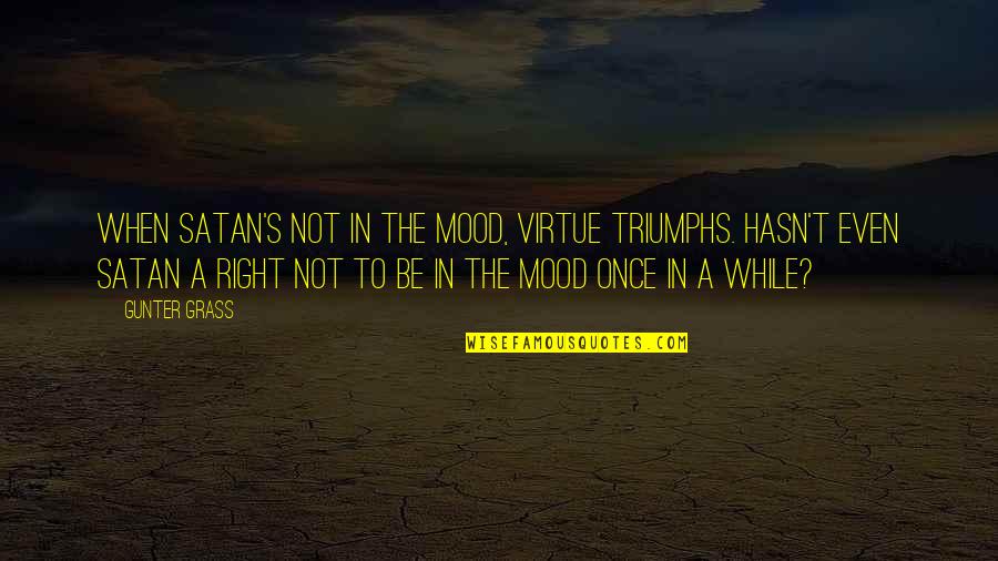 Georgia Heard Quotes By Gunter Grass: When Satan's not in the mood, virtue triumphs.