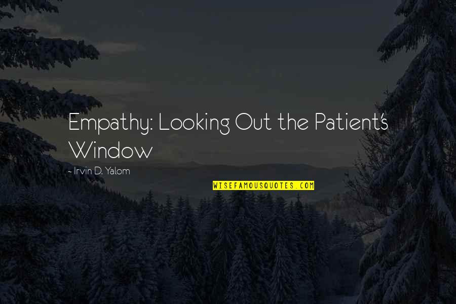 Georgia Heard Quotes By Irvin D. Yalom: Empathy: Looking Out the Patient's Window