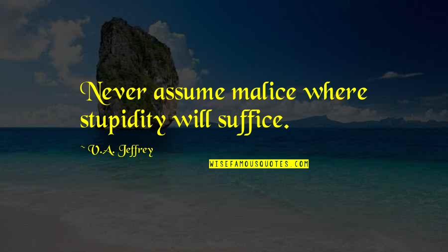 Georgia Heard Quotes By V.A. Jeffrey: Never assume malice where stupidity will suffice.