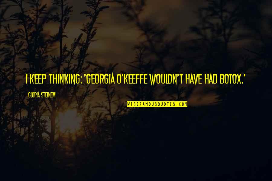 Georgia O'keeffe Quotes By Gloria Steinem: I keep thinking: 'Georgia O'Keeffe wouldn't have had