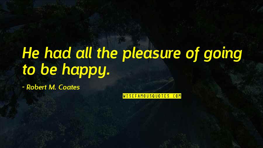 Geosynchronous Quotes By Robert M. Coates: He had all the pleasure of going to